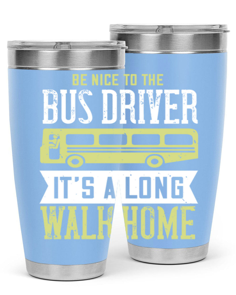be nice to the bus driver it’s a long walk home Style 46#- bus driver- tumbler