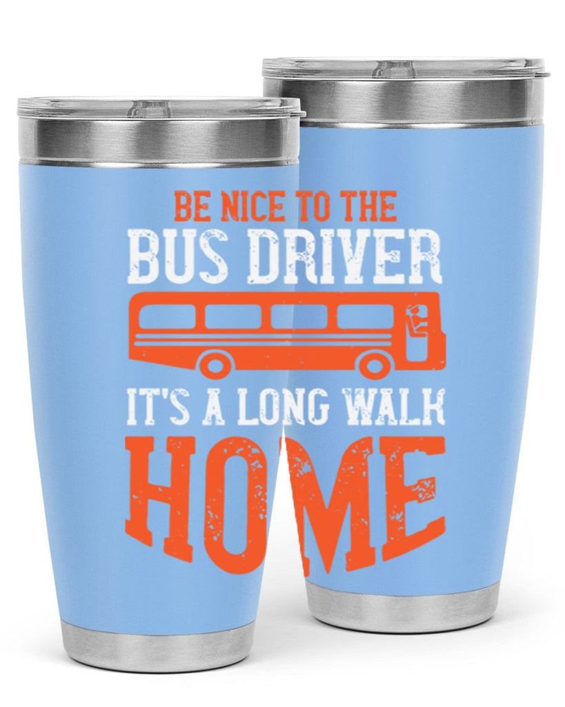 be nice to the bus driver it’s a long walk homeee Style 44#- bus driver- tumbler