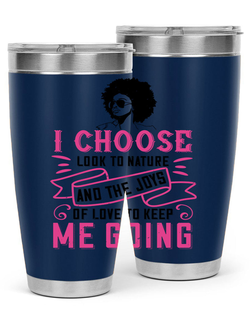 I choose to look to nature and the joys of love to keep me going Style 29#- afro- Tumbler
