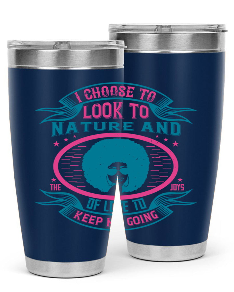 I choose to look to nature and the joys of love to keep me going Style 43#- afro- Tumbler