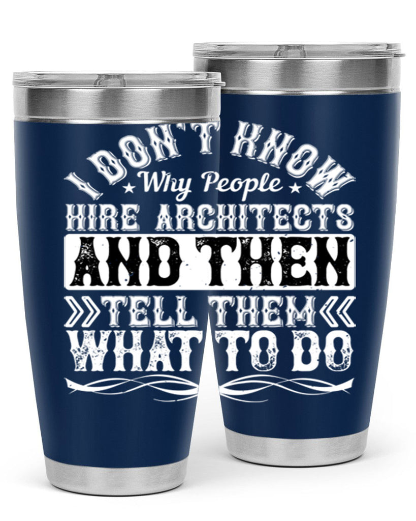 I dont know why people hire architects and then tell them what to do Style 34#- architect- tumbler