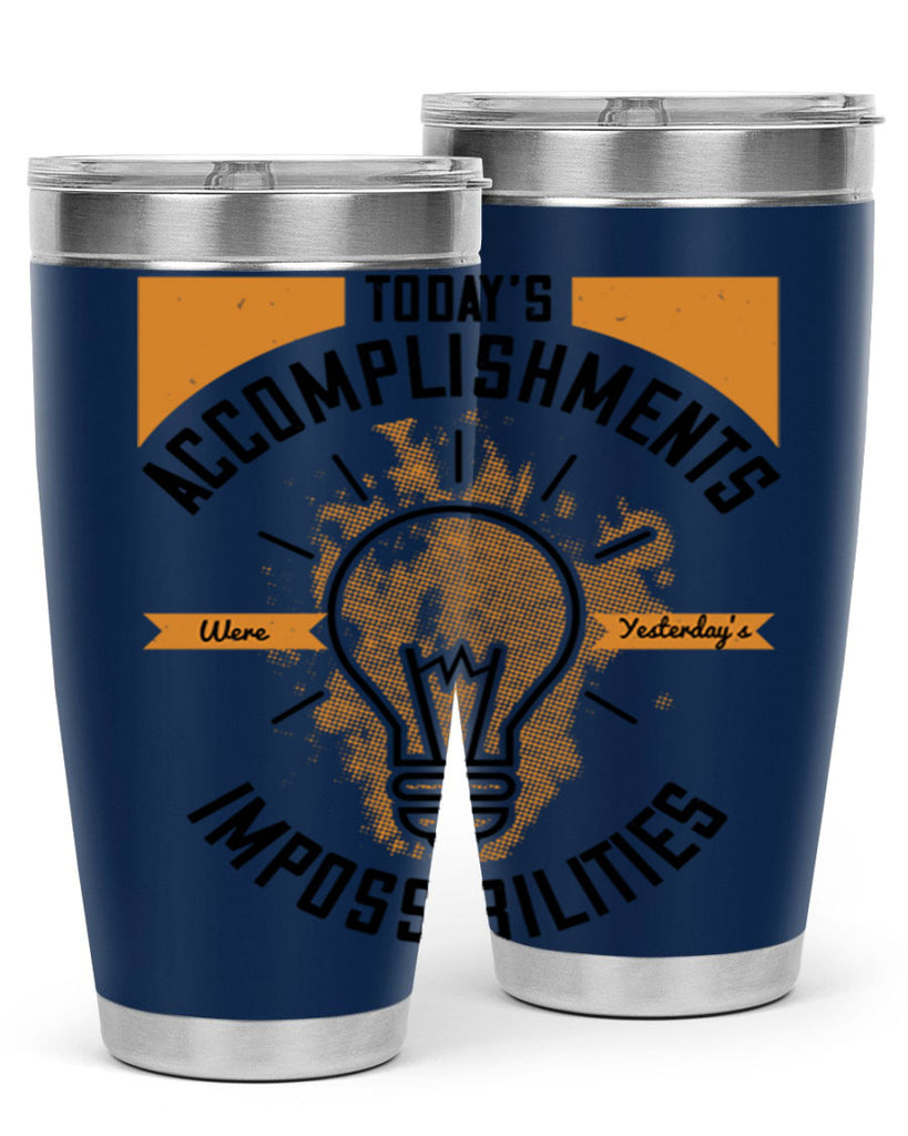 Today’s Accomplishments Were Yesterday’s Impossibilities Style 10#- motivation- Tumbler