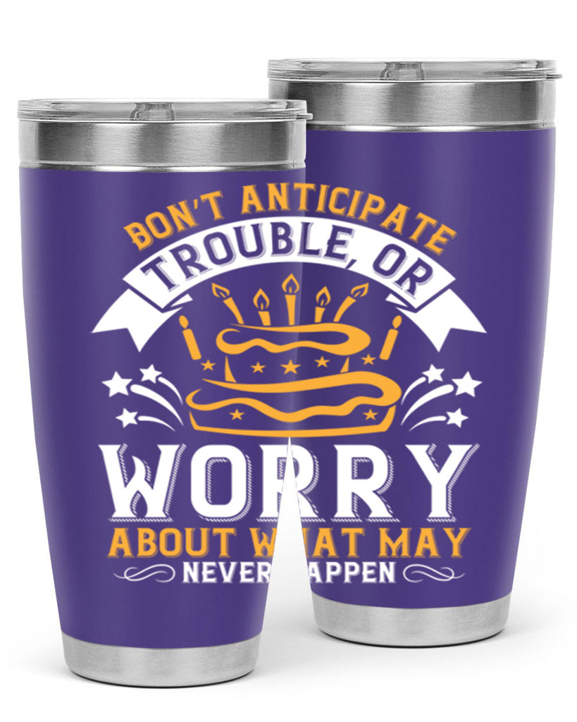 Don’t anticipate trouble or worry about what may never happen Style 88#- birthday- tumbler