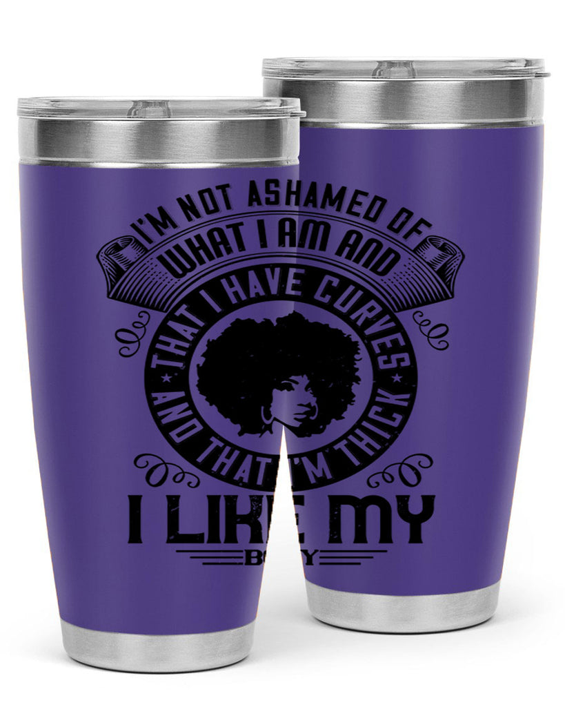 Im not ashamed of what I am and that I have curves and that Im thick I like my body Style 22#- afro- Tumbler