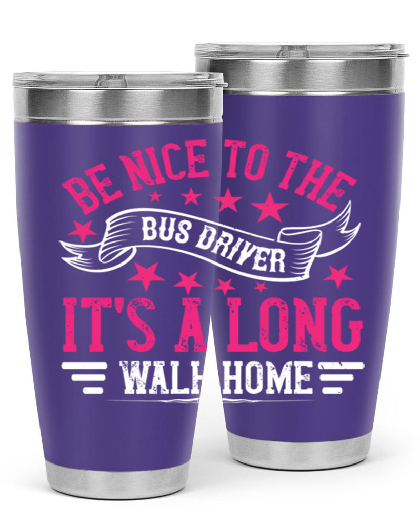 be nice to the bus driver it’s a long walk homee Style 45#- bus driver- tumbler