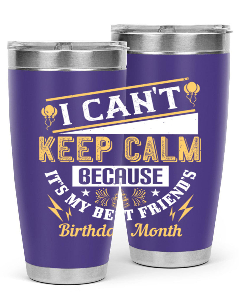 i cant keep calm because it’s my best friend’s birthday month Style 89#- birthday- tumbler