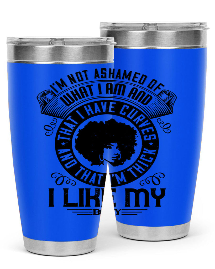 Im not ashamed of what I am and that I have curves and that Im thick I like my body Style 22#- afro- Tumbler