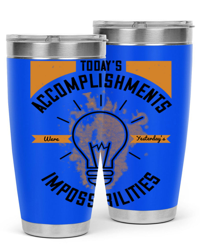 Today’s Accomplishments Were Yesterday’s Impossibilities Style 10#- motivation- Tumbler