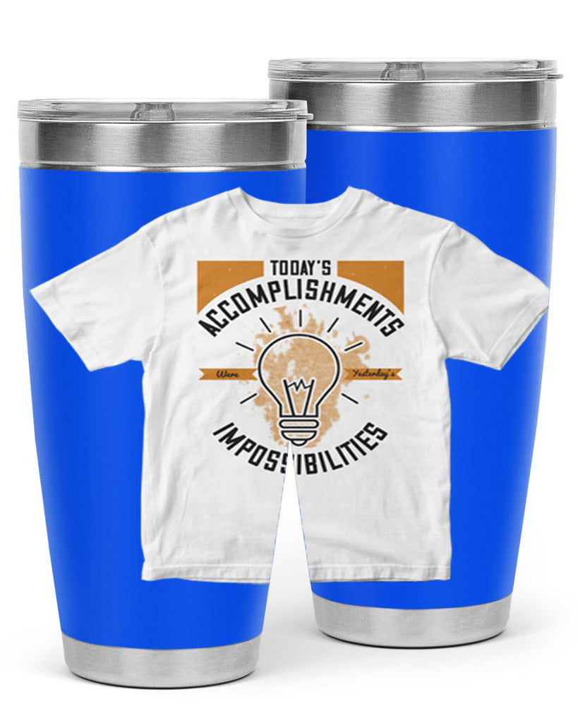 Today’s Accomplishments Were Yesterday’s Impossibilities Style 9#- motivation- Tumbler