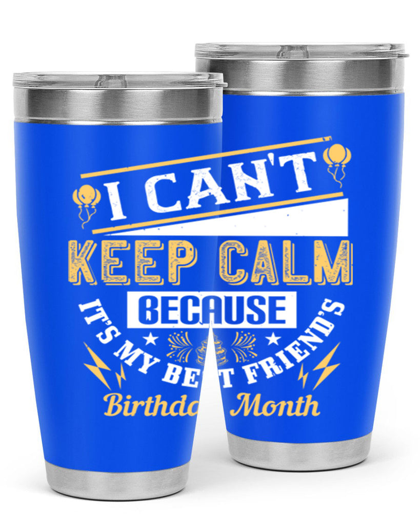 i cant keep calm because it’s my best friend’s birthday month Style 89#- birthday- tumbler