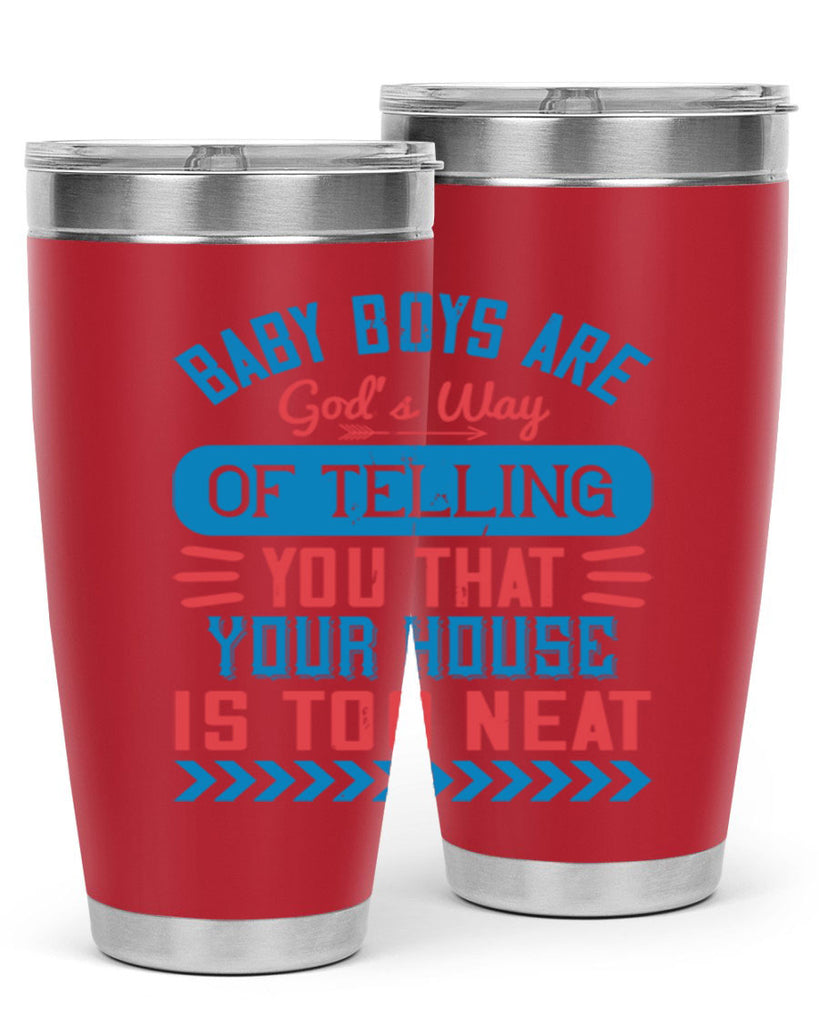 Baby boys are God’s way of telling you that your house is too neat Style 129#- baby- tumbler