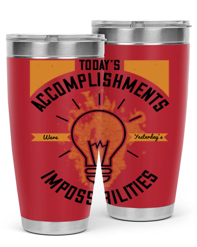 Today’s Accomplishments Were Yesterday’s Impossibilities Style 10#- motivation- Tumbler
