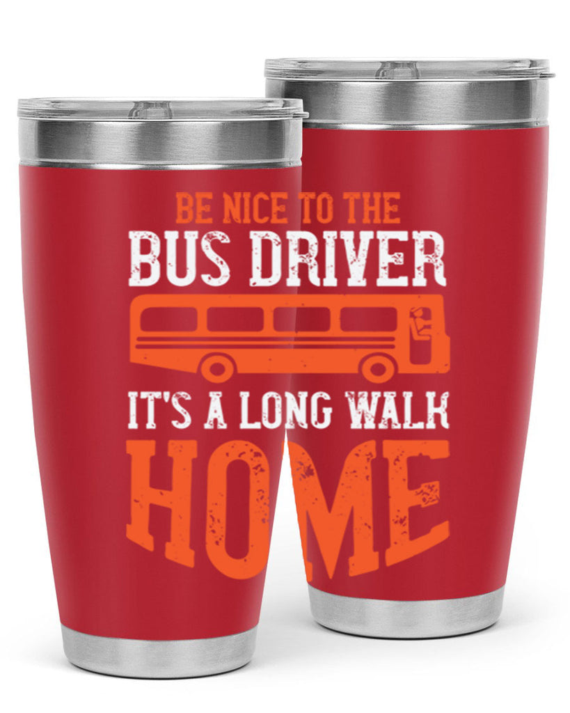 be nice to the bus driver it’s a long walk homeee Style 44#- bus driver- tumbler