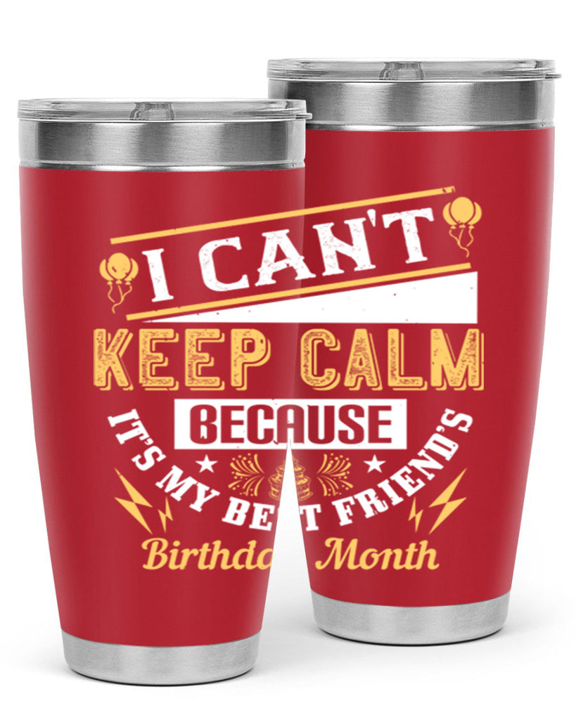 i cant keep calm because it’s my best friend’s birthday month Style 89#- birthday- tumbler