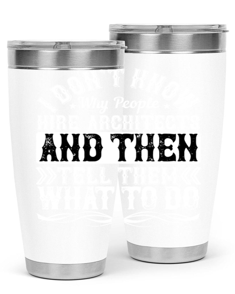 I dont know why people hire architects and then tell them what to do Style 34#- architect- tumbler
