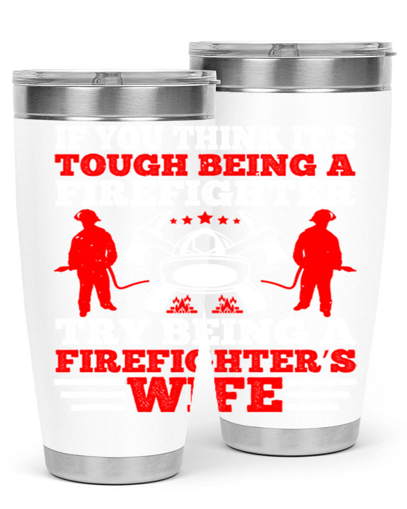 If you think it’s tough being a firefighter try being a firefighter’s wife Style 56#- fire fighter- tumbler