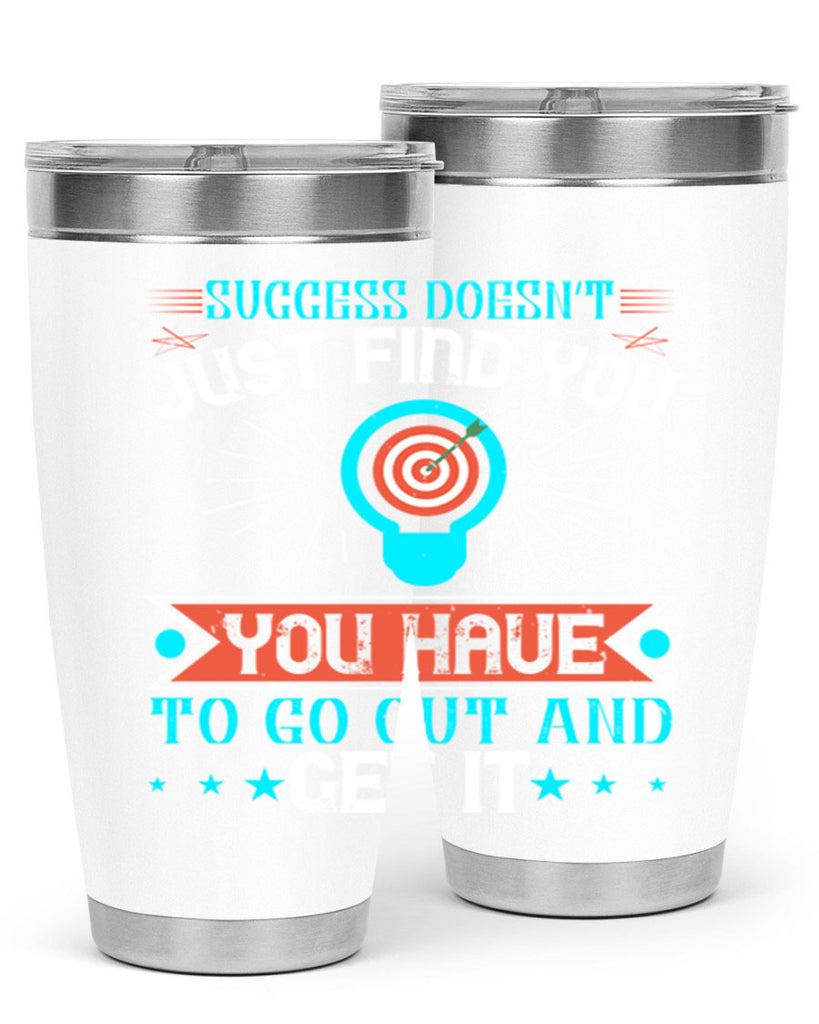 Success doesn’t just find you You have to go out and get it Style 22#- motivation- Tumbler