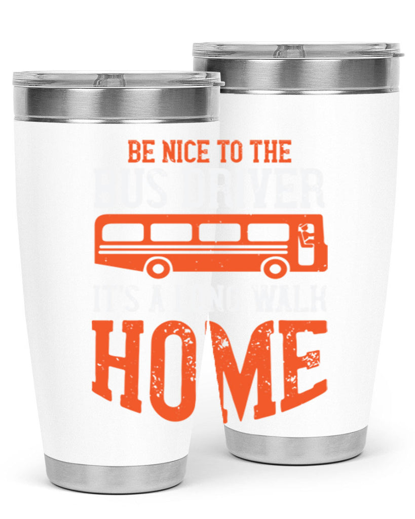 be nice to the bus driver it’s a long walk homeee Style 44#- bus driver- tumbler