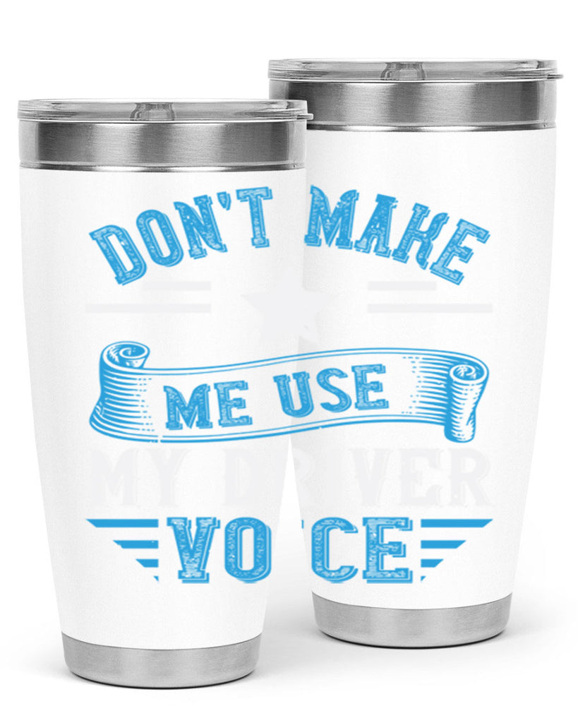 don’t make me use my driver voice Style 37#- bus driver- tumbler