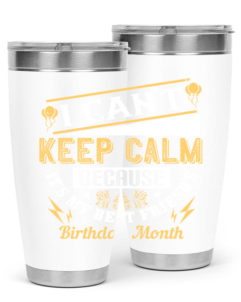 i cant keep calm because it’s my best friend’s birthday month Style 89#- birthday- tumbler