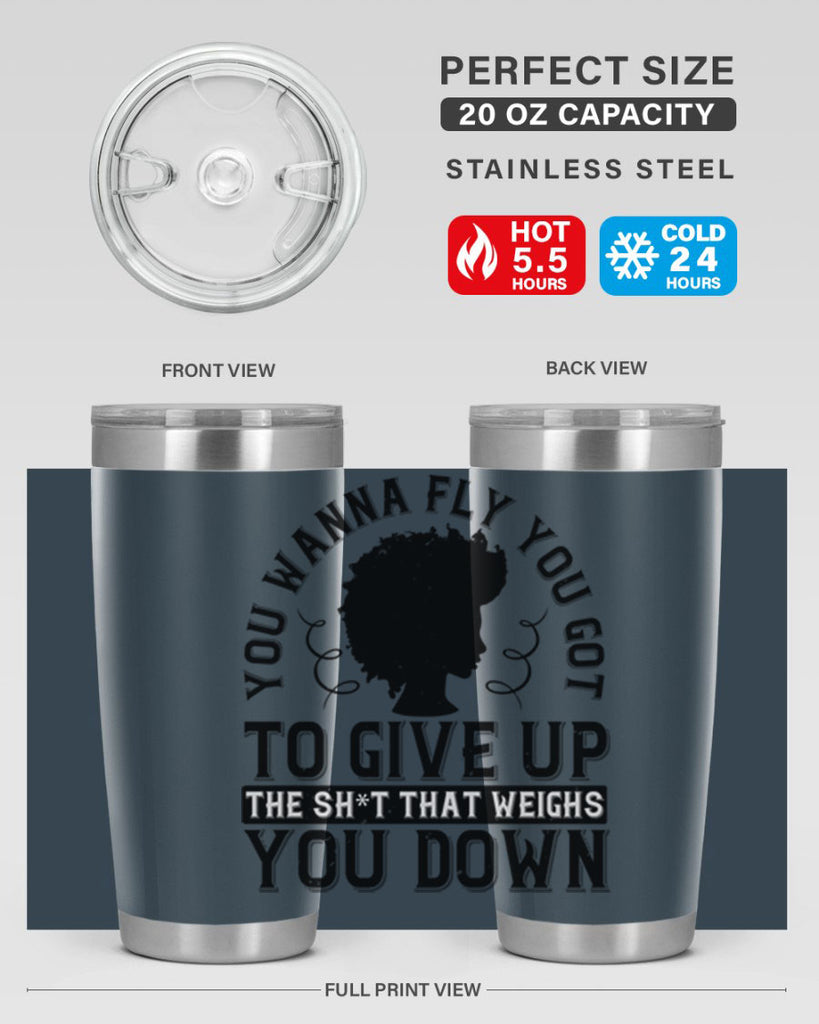 You wanna fly you got to give up the sht that weighs you down Style 45#- afro- Tumbler