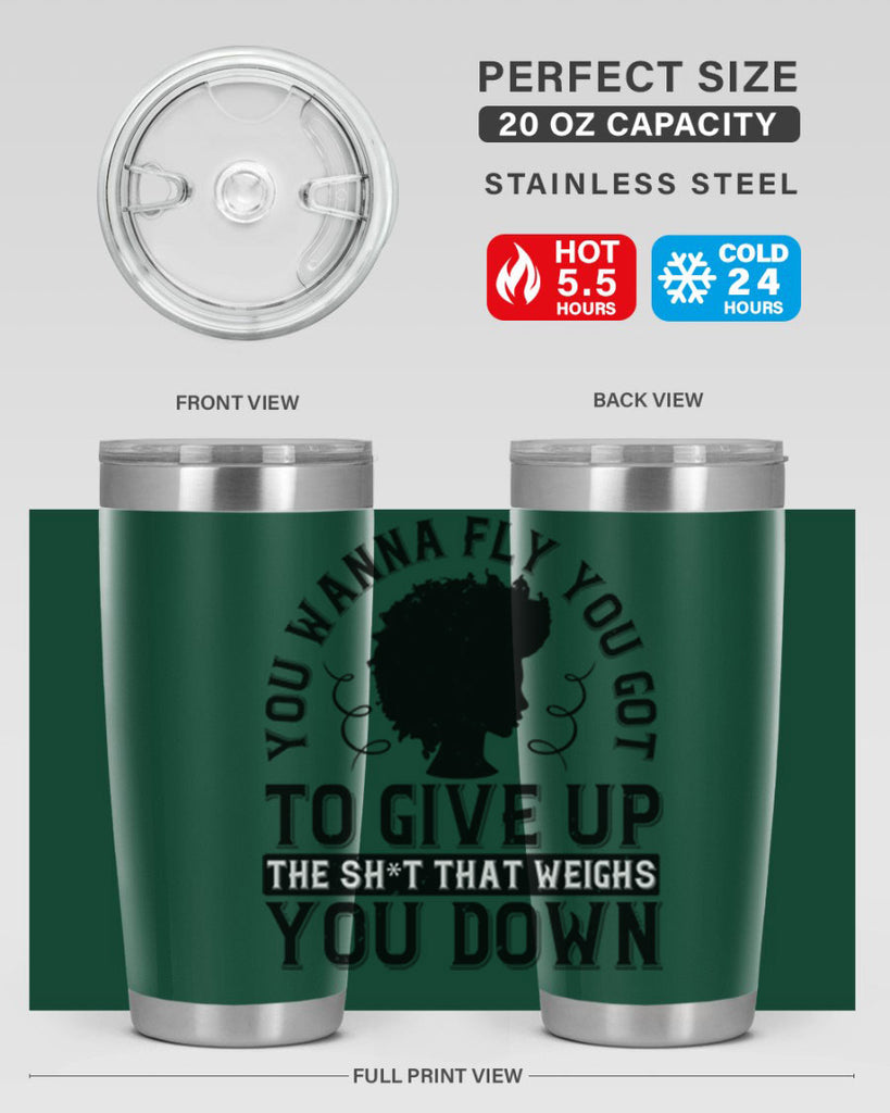 You wanna fly you got to give up the sht that weighs you down Style 45#- afro- Tumbler