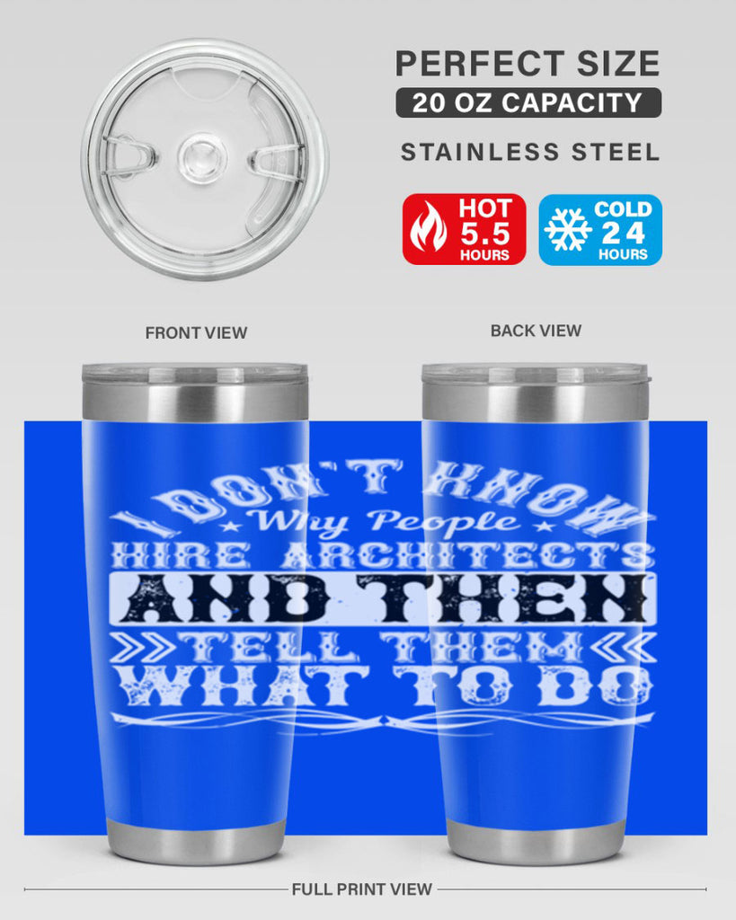 I dont know why people hire architects and then tell them what to do Style 34#- architect- tumbler