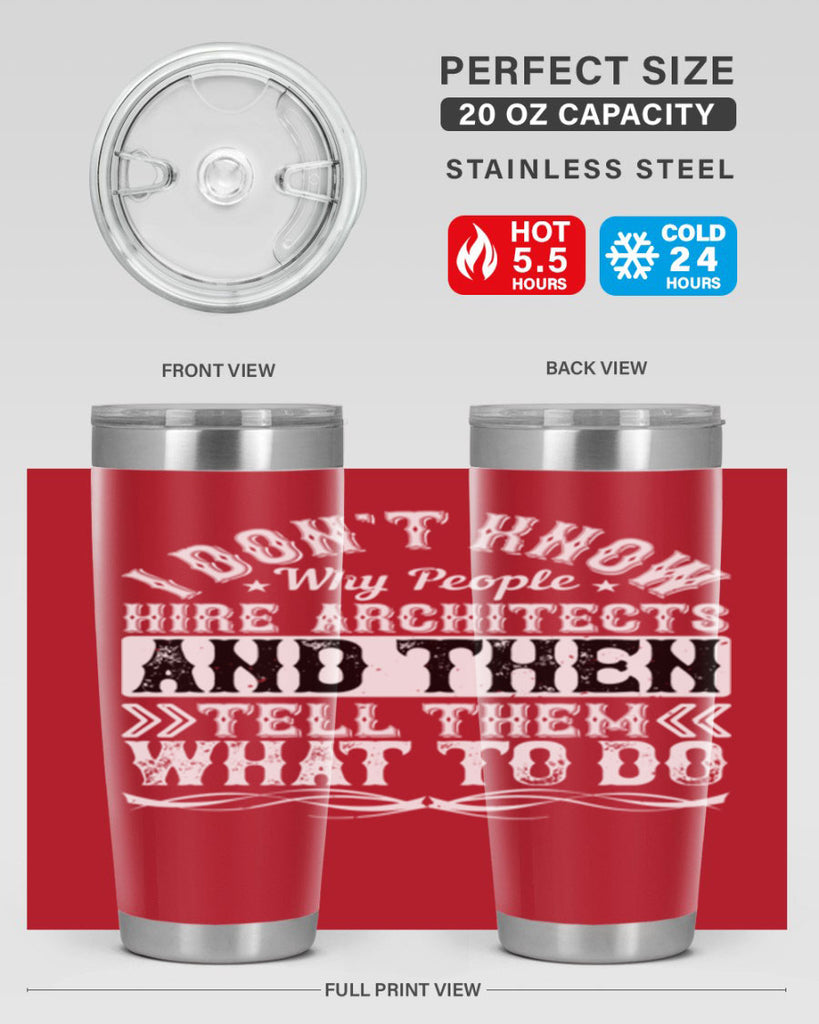 I dont know why people hire architects and then tell them what to do Style 34#- architect- tumbler