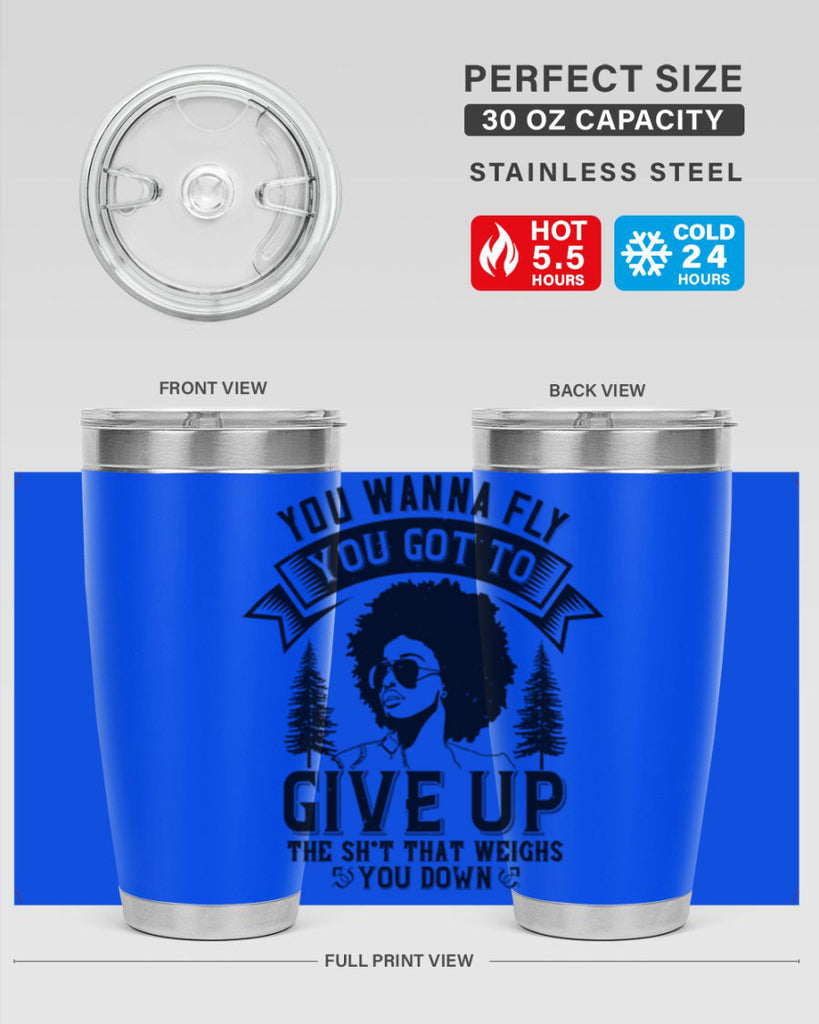 You wanna fly you got to give up the sht that weighs you down Style 47#- afro- Tumbler
