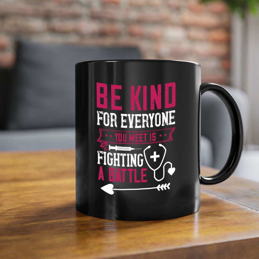 BE KIND for everyone you meet is fighting a BATTLE Style 226#- nurse-Mug / Coffee Cup