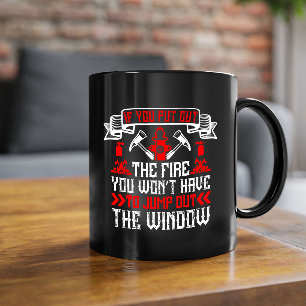 If you put out the fire you won’t have to jump out the window Style 58#- fire fighter-Mug / Coffee Cup