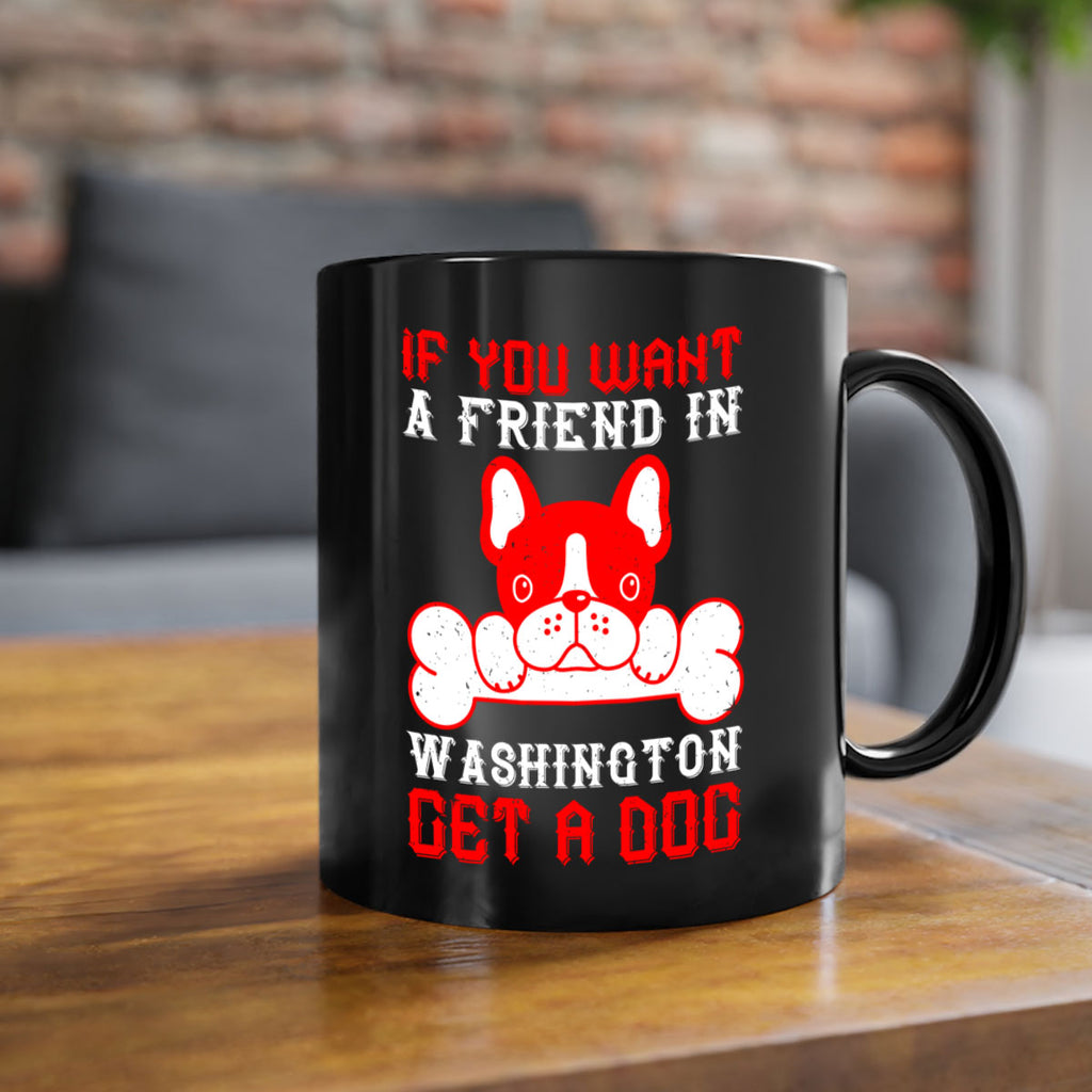 If you want a friend in Washington get a dog Style 186#- Dog-Mug / Coffee Cup
