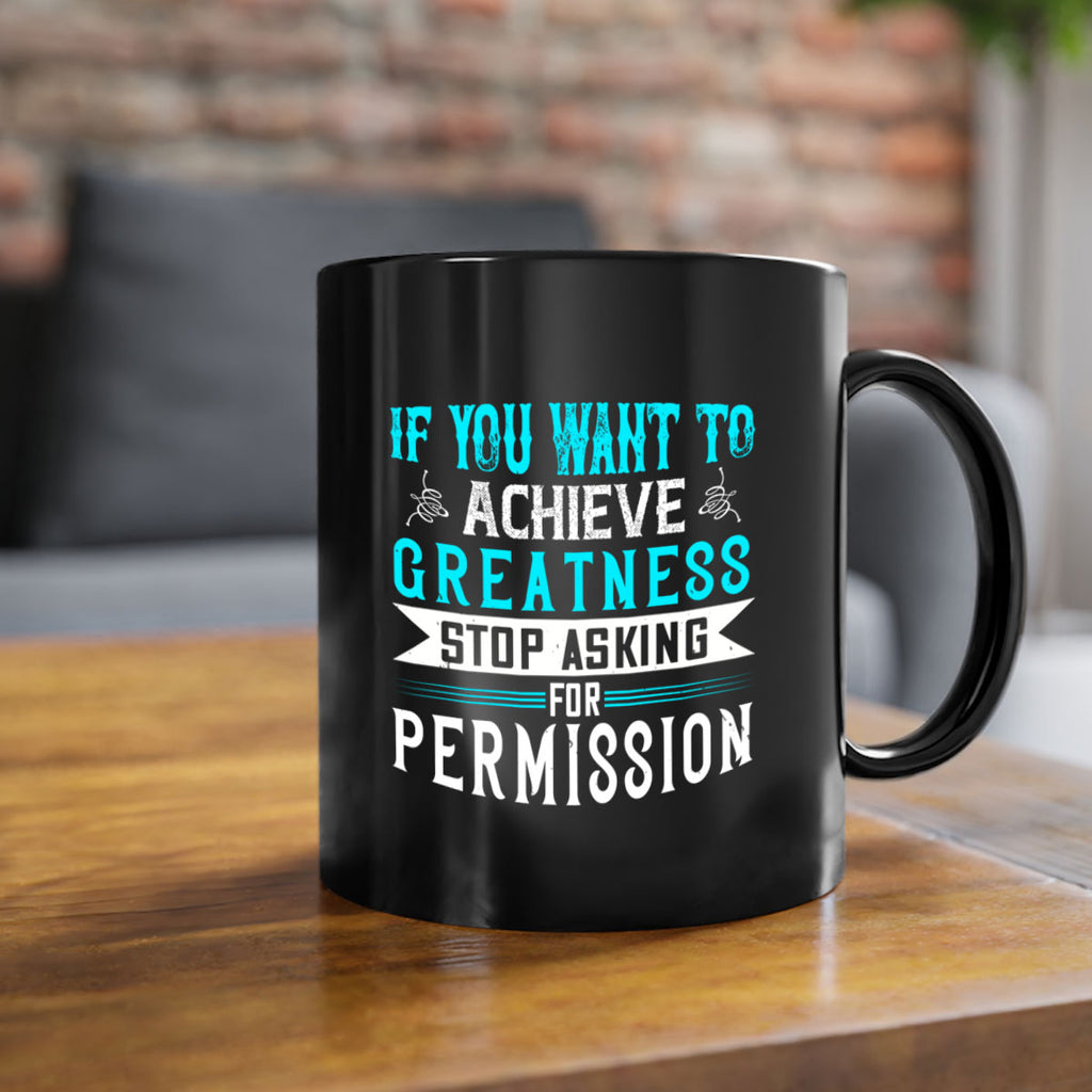 If you want to achieve greatness stop asking for permission Style 35#- motivation-Mug / Coffee Cup
