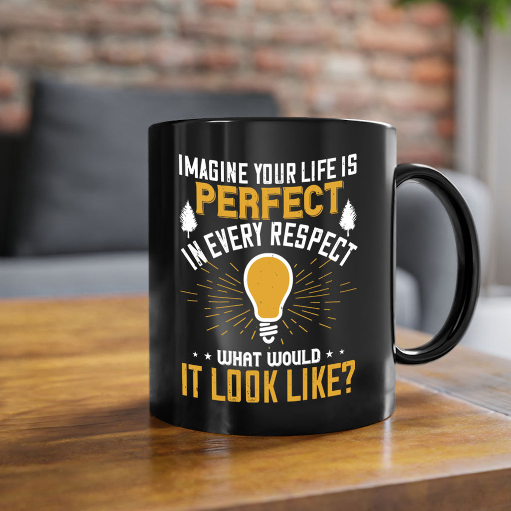 Imagine Your Life Is Perfect In Every Respect What Would It Look Like Style 34#- motivation-Mug / Coffee Cup
