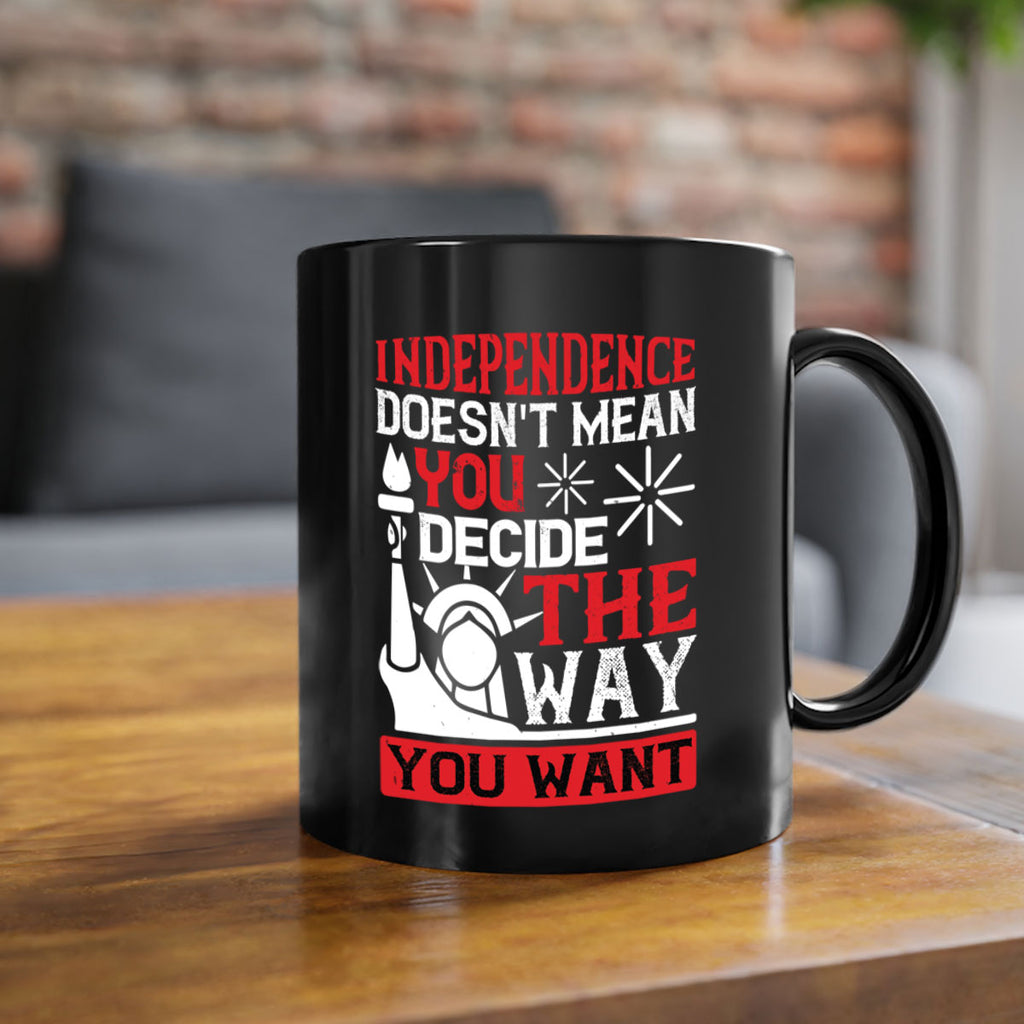 Independence doesnt mean you decide the way you want Style 120#- 4th Of July-Mug / Coffee Cup