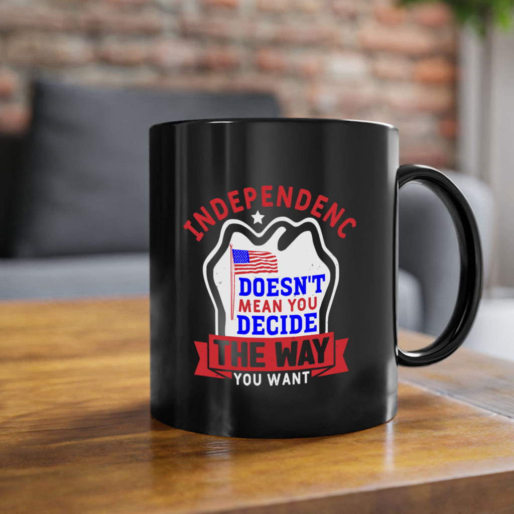 Independence doesnt mean you get to decide Style 23#- 4th Of July-Mug / Coffee Cup