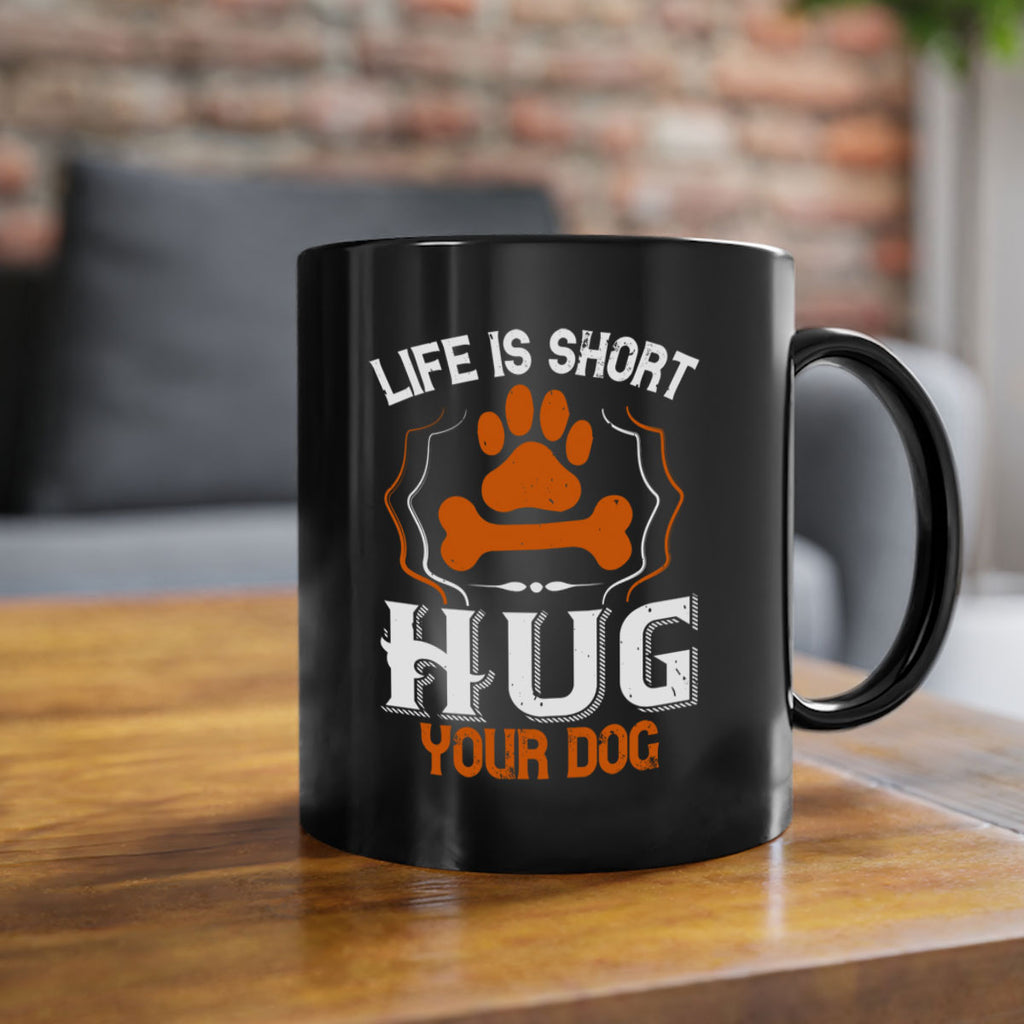 Life is Short Hug your Dog Style 169#- Dog-Mug / Coffee Cup