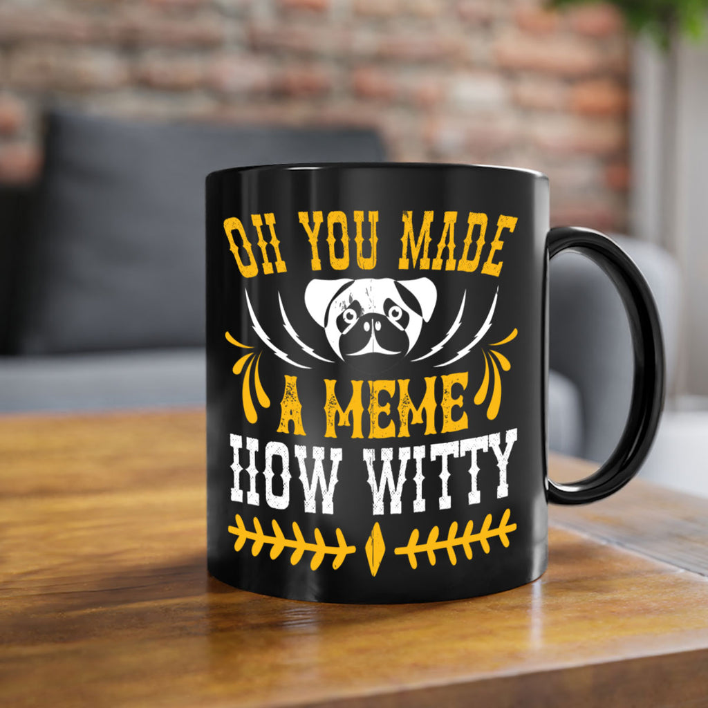 Oh You Made A Meme How Witty Style 27#- Dog-Mug / Coffee Cup