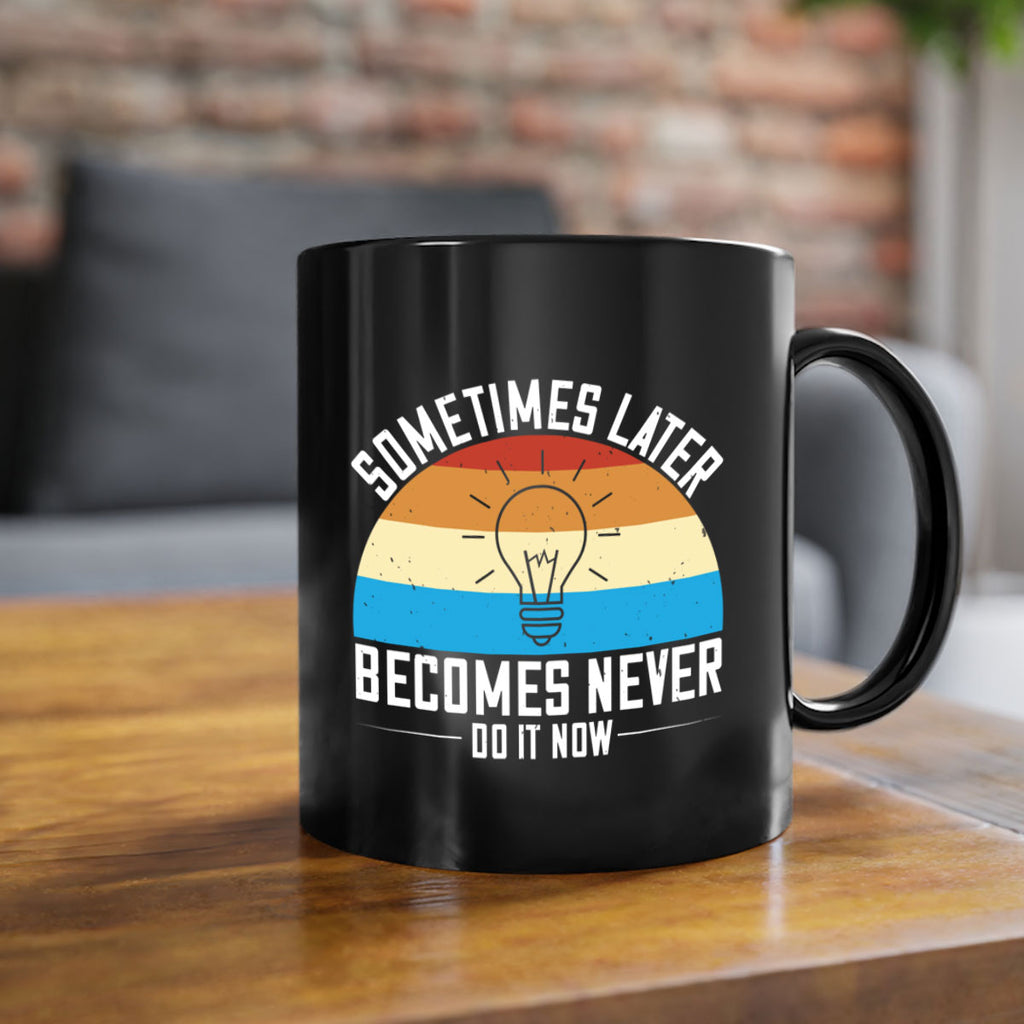 Sometimes later becomes never Do it now Style 24#- motivation-Mug / Coffee Cup