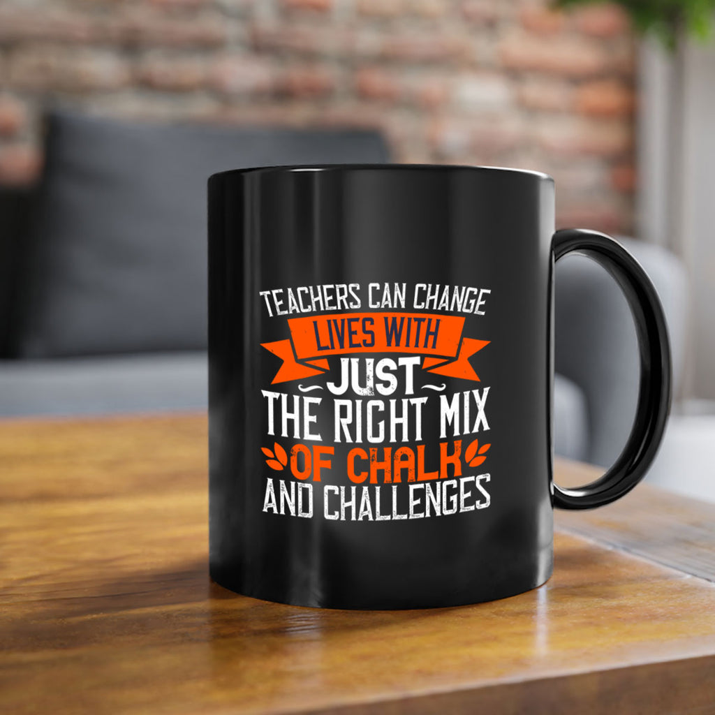 Teachers can change lives with just the right mix of chalk and challenges Style 11#- teacher-Mug / Coffee Cup