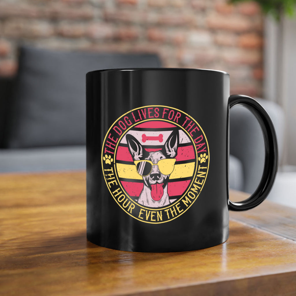 The dog lives for the day the hour even the moment Style 152#- Dog-Mug / Coffee Cup