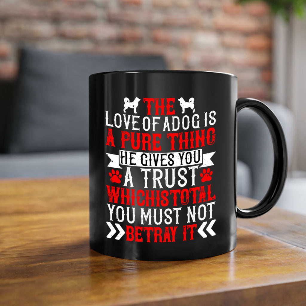 The love of a dog is a pure thing He gives you a trust Style 150#- Dog-Mug / Coffee Cup