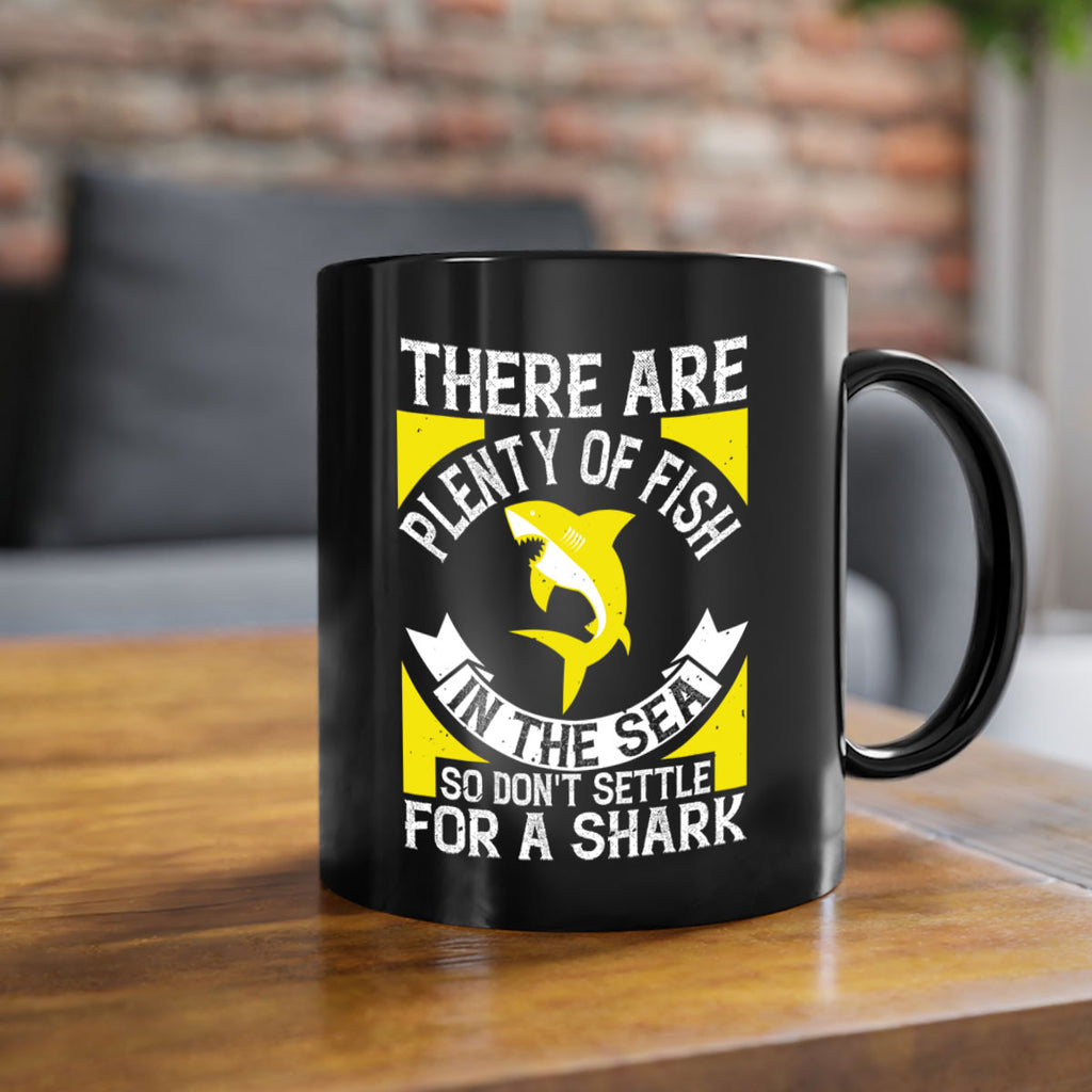 There are plenty of fish in the sea so dont settle for a shark Style 16#- Shark-Fish-Mug / Coffee Cup