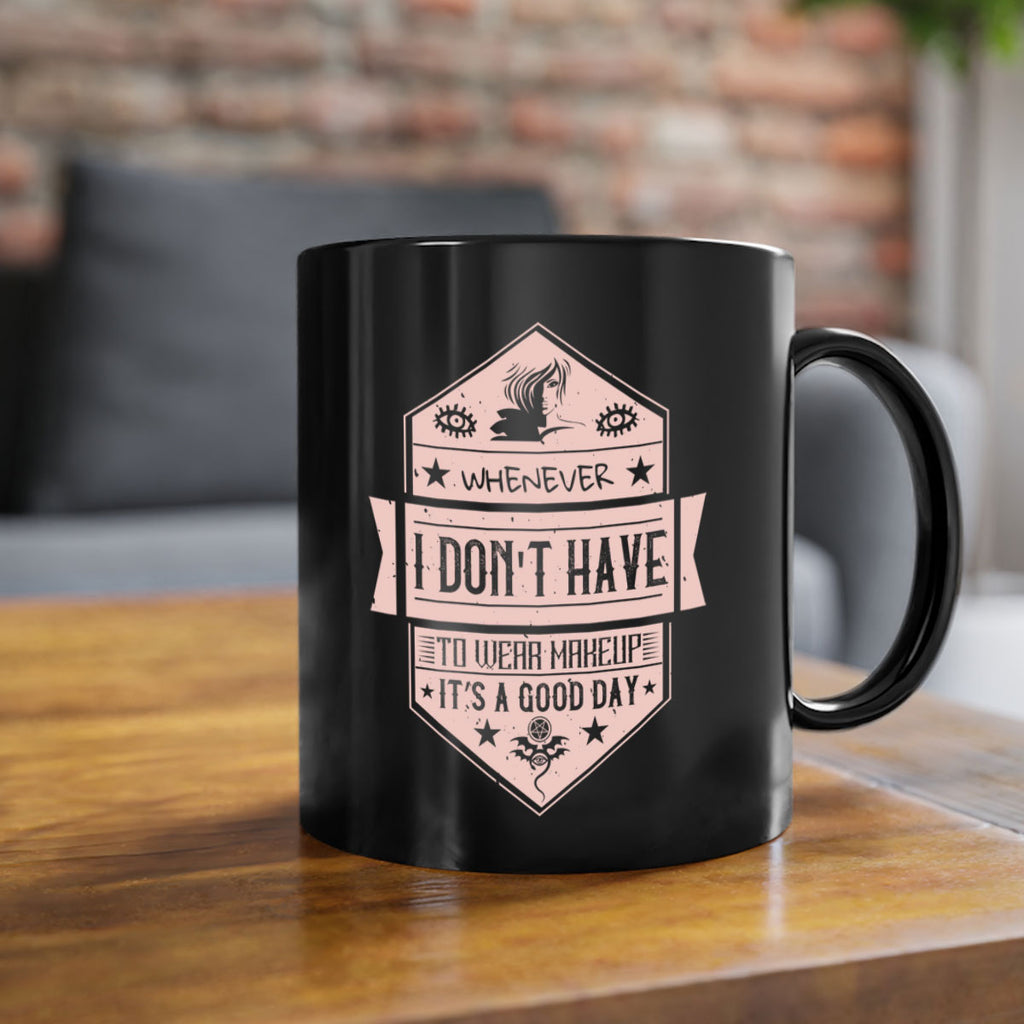 Whenever I dont have to wear makeup it’s a good day Style 174#- makeup-Mug / Coffee Cup