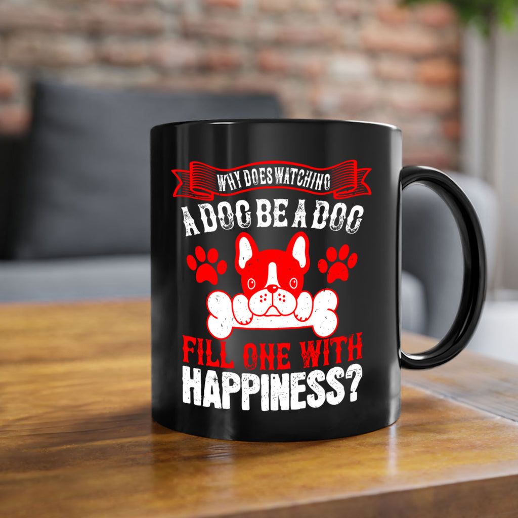 Why does watching a dog be a dog fill one with happiness Style 137#- Dog-Mug / Coffee Cup