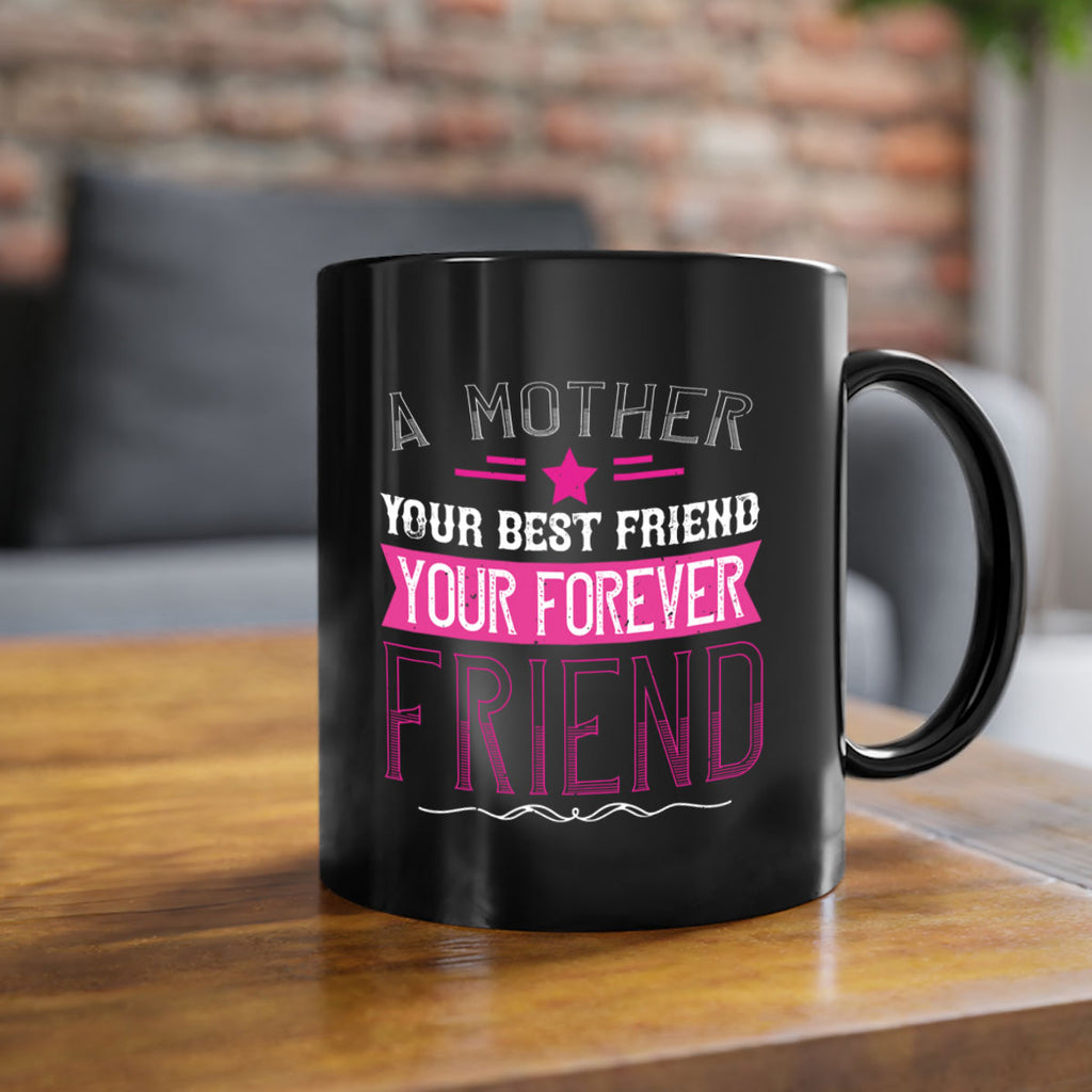 a mother is your first friend your best friend your forever friend 239#- mom-Mug / Coffee Cup