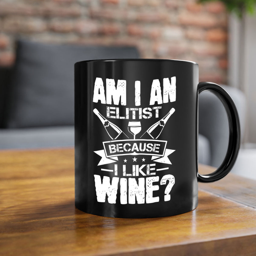 am i an elitist because i like wine 114#- wine-Mug / Coffee Cup