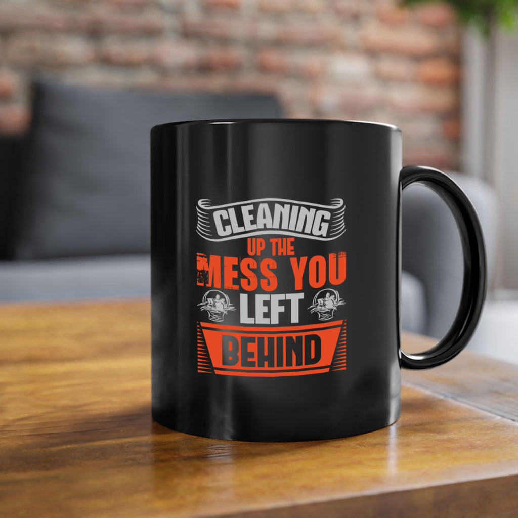 cleaning up the mess you left behind Style 38#- cleaner-Mug / Coffee Cup
