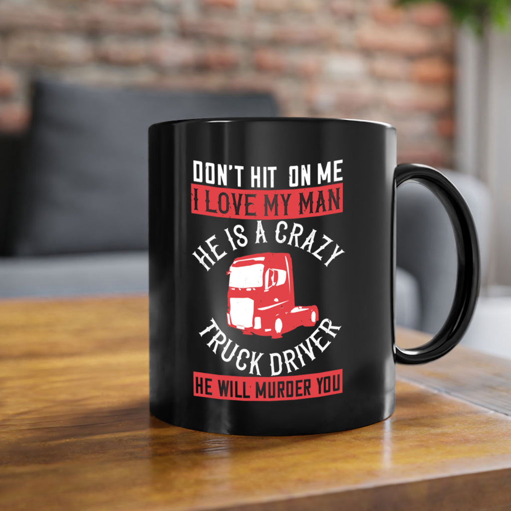 don’t hit on me i love my he is a crazy truck driver he will murder you Style 4#- truck driver-Mug / Coffee Cup