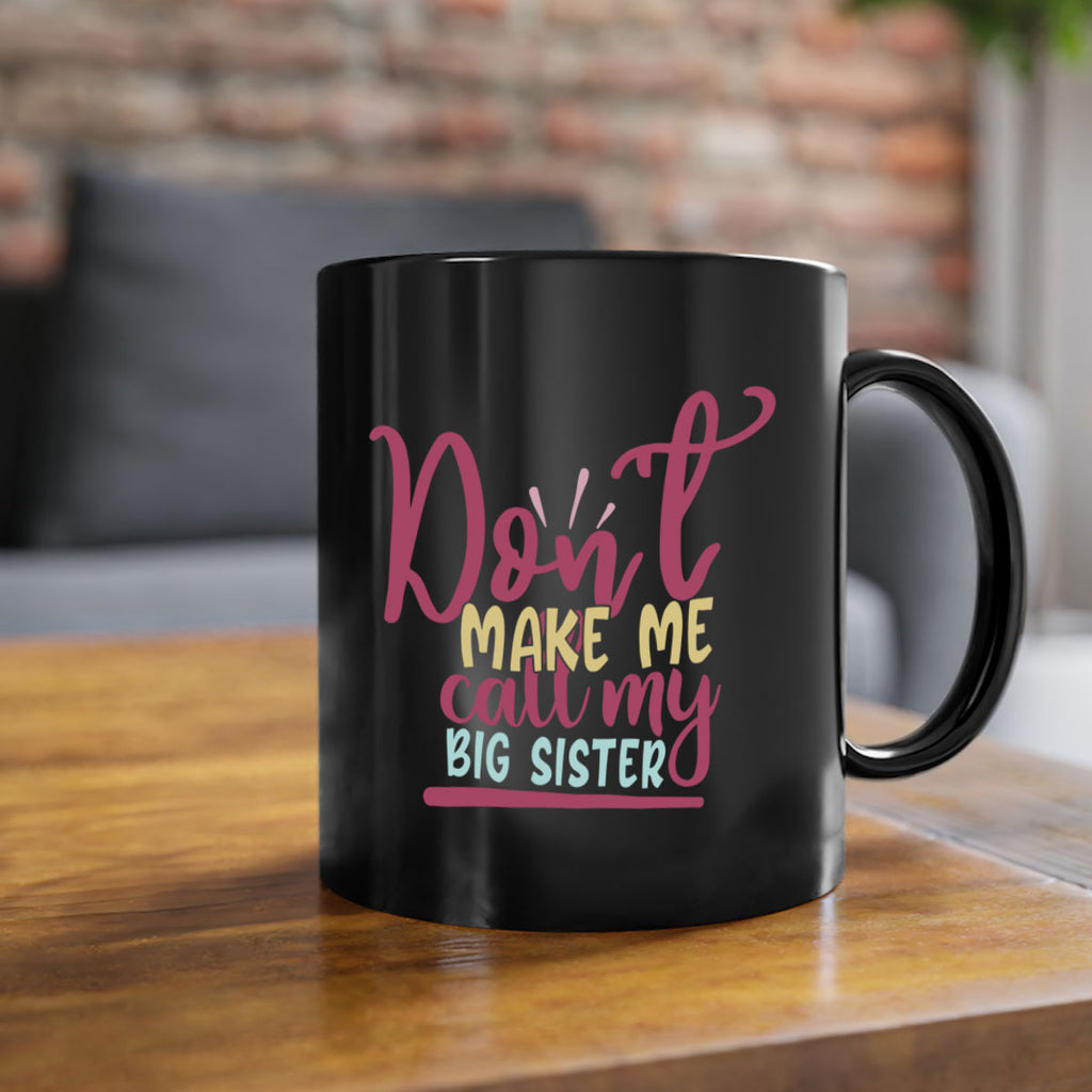 dont make me call my big sister 67#- sister-Mug / Coffee Cup